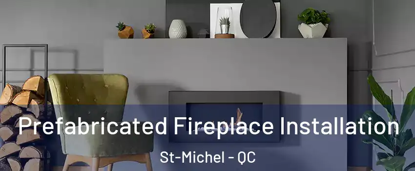  Prefabricated Fireplace Installation St-Michel - QC