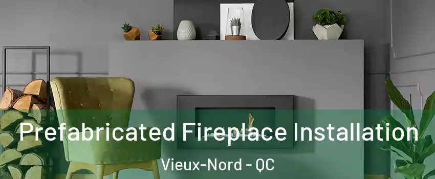 Prefabricated Fireplace Installation Vieux-Nord - QC