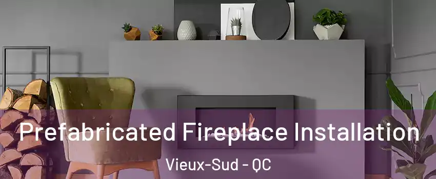 Prefabricated Fireplace Installation Vieux-Sud - QC