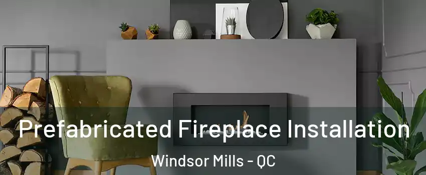  Prefabricated Fireplace Installation Windsor Mills - QC