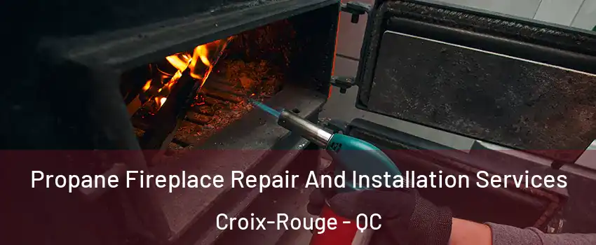 Propane Fireplace Repair And Installation Services Croix-Rouge - QC