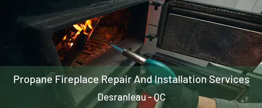  Propane Fireplace Repair And Installation Services Desranleau - QC