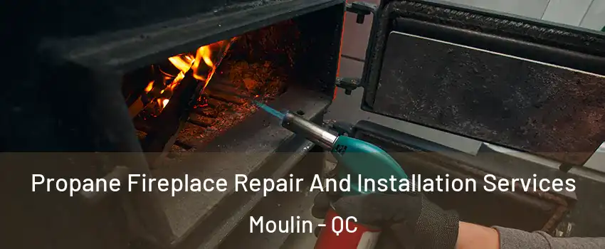 Propane Fireplace Repair And Installation Services Moulin - QC