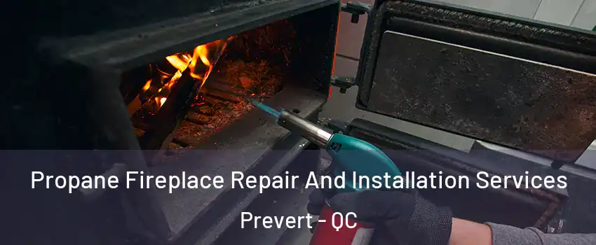 Propane Fireplace Repair And Installation Services Prevert - QC