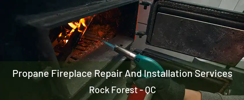 Propane Fireplace Repair And Installation Services Rock Forest - QC