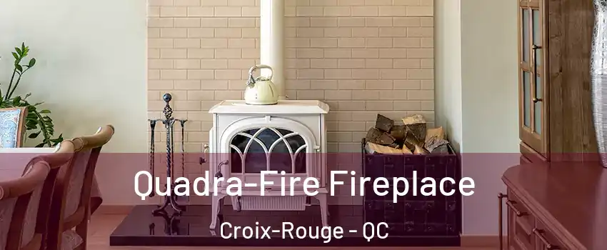  Quadra-Fire Fireplace Croix-Rouge - QC