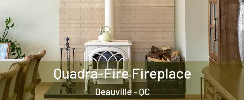  Quadra-Fire Fireplace Deauville - QC