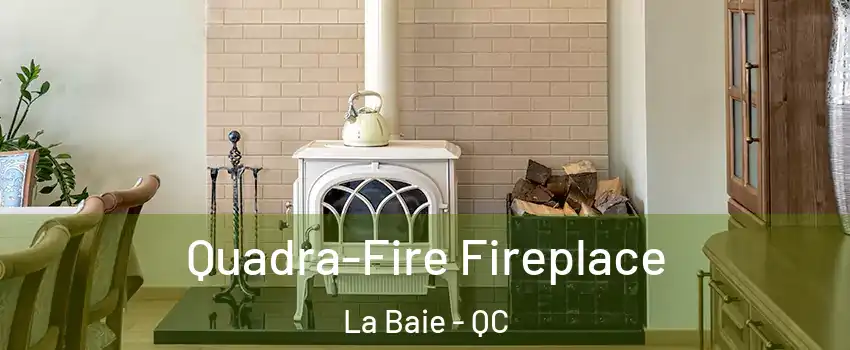  Quadra-Fire Fireplace La Baie - QC