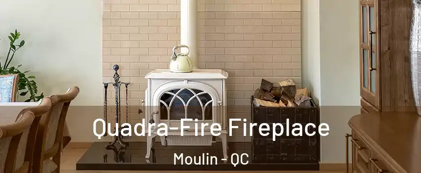  Quadra-Fire Fireplace Moulin - QC