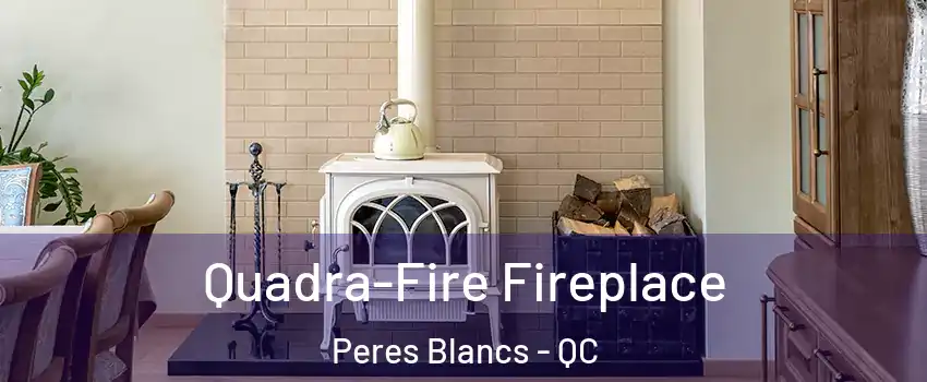  Quadra-Fire Fireplace Peres Blancs - QC
