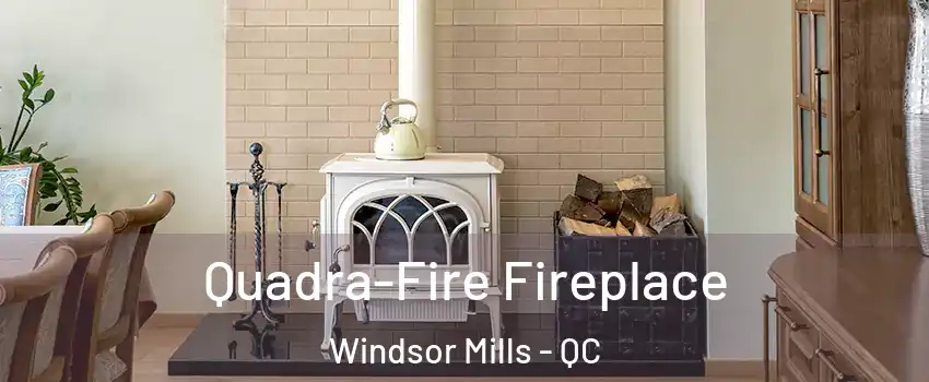  Quadra-Fire Fireplace Windsor Mills - QC