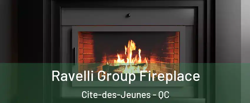 Ravelli Group Fireplace Cite-des-Jeunes - QC