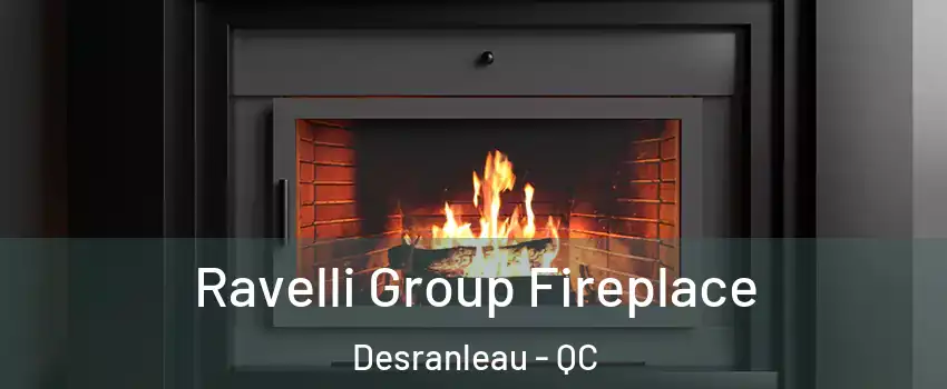 Ravelli Group Fireplace Desranleau - QC