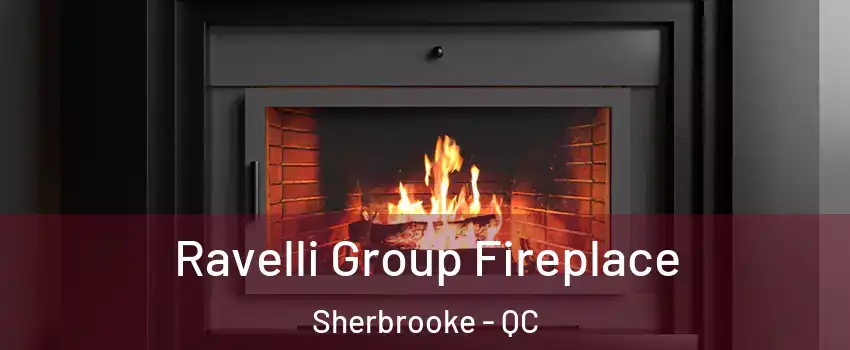  Ravelli Group Fireplace Sherbrooke - QC
