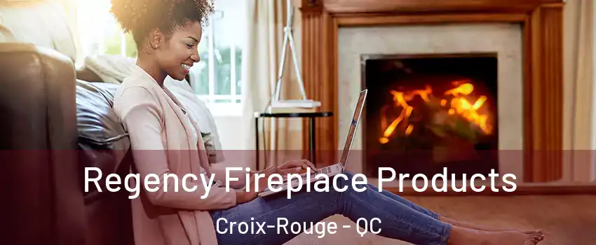  Regency Fireplace Products Croix-Rouge - QC