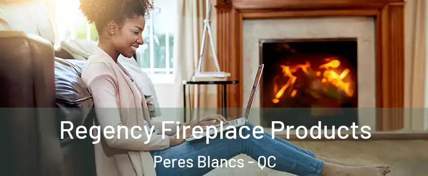  Regency Fireplace Products Peres Blancs - QC