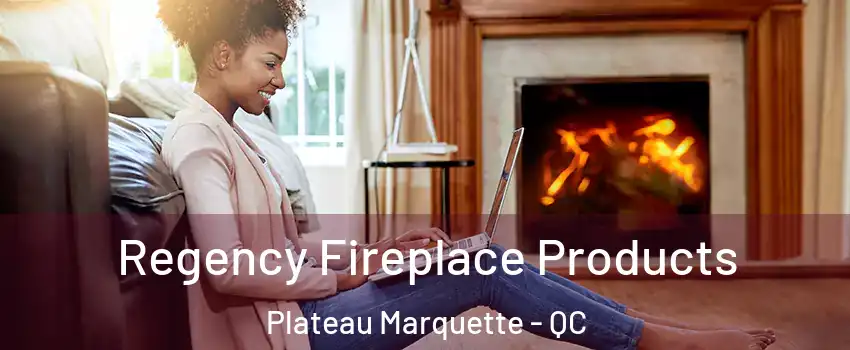  Regency Fireplace Products Plateau Marquette - QC