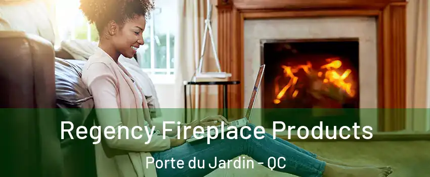  Regency Fireplace Products Porte du Jardin - QC