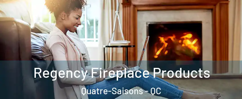  Regency Fireplace Products Quatre-Saisons - QC