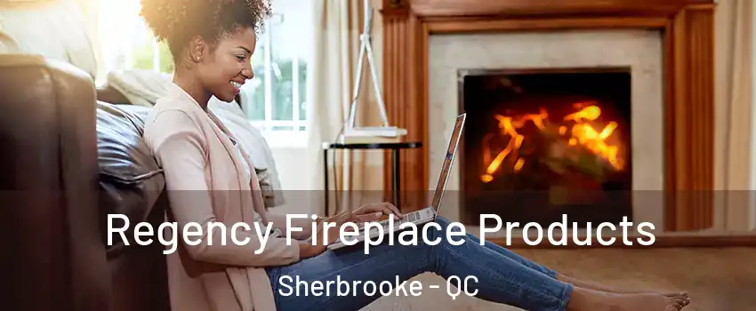  Regency Fireplace Products Sherbrooke - QC