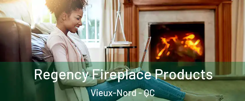  Regency Fireplace Products Vieux-Nord - QC