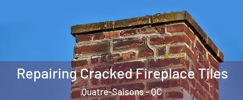  Repairing Cracked Fireplace Tiles Quatre-Saisons - QC