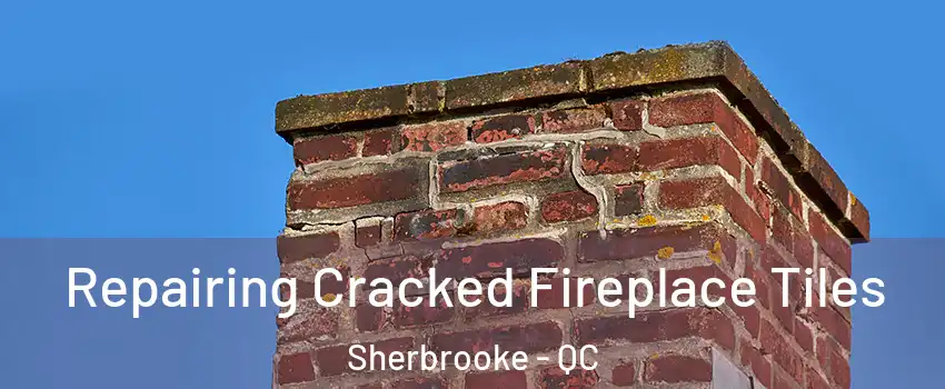  Repairing Cracked Fireplace Tiles Sherbrooke - QC