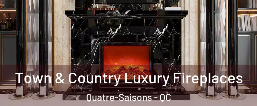  Town & Country Luxury Fireplaces Quatre-Saisons - QC