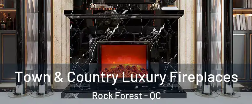  Town & Country Luxury Fireplaces Rock Forest - QC