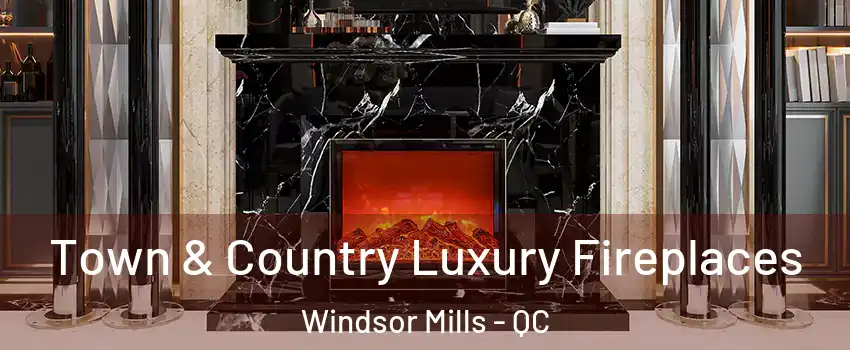  Town & Country Luxury Fireplaces Windsor Mills - QC