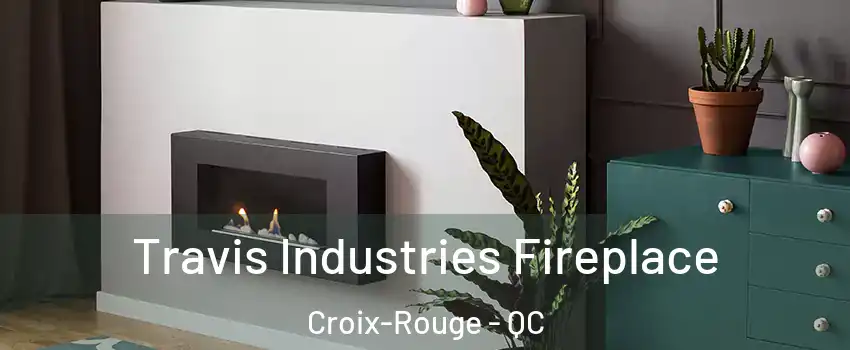  Travis Industries Fireplace Croix-Rouge - QC