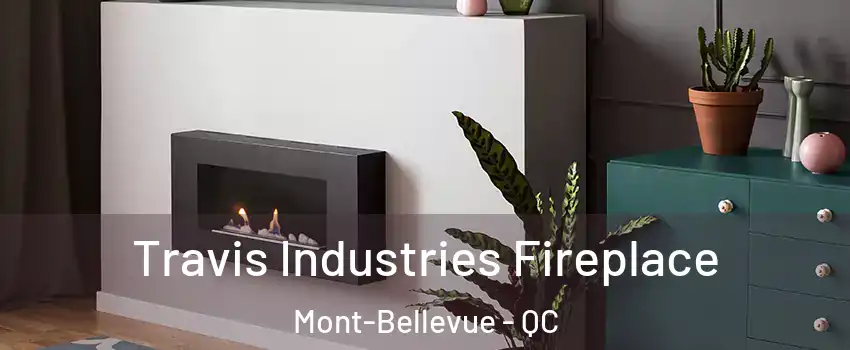  Travis Industries Fireplace Mont-Bellevue - QC