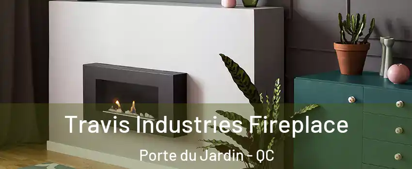  Travis Industries Fireplace Porte du Jardin - QC