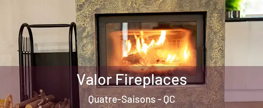  Valor Fireplaces Quatre-Saisons - QC