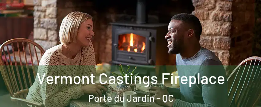  Vermont Castings Fireplace Porte du Jardin - QC