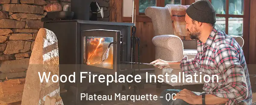  Wood Fireplace Installation Plateau Marquette - QC