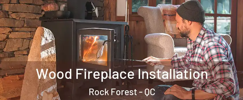  Wood Fireplace Installation Rock Forest - QC
