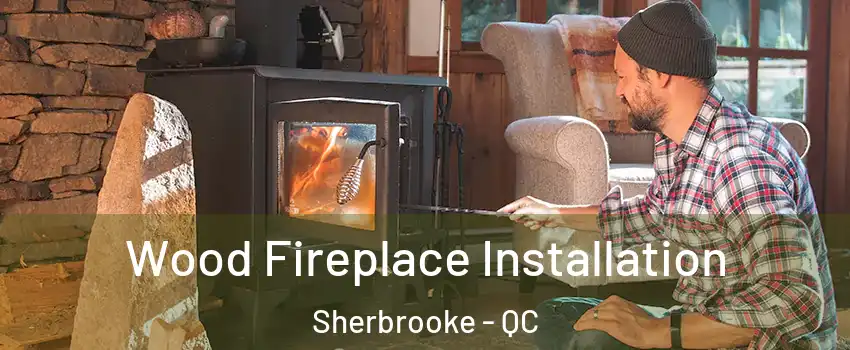  Wood Fireplace Installation Sherbrooke - QC
