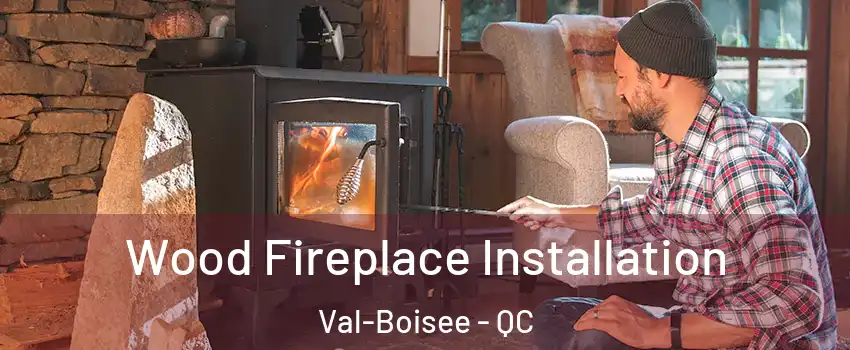  Wood Fireplace Installation Val-Boisee - QC
