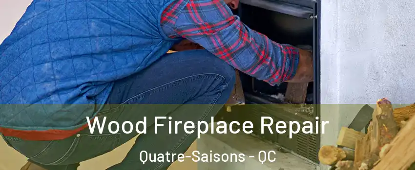 Wood Fireplace Repair Quatre-Saisons - QC