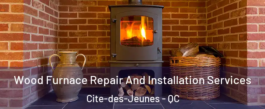  Wood Furnace Repair And Installation Services Cite-des-Jeunes - QC
