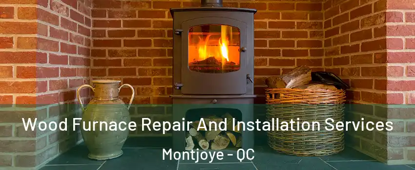  Wood Furnace Repair And Installation Services Montjoye - QC