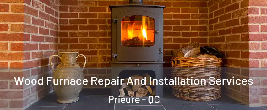  Wood Furnace Repair And Installation Services Prieure - QC