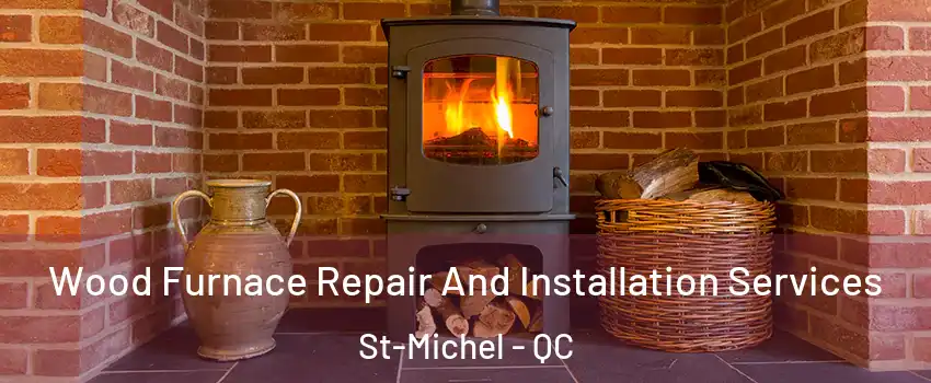  Wood Furnace Repair And Installation Services St-Michel - QC