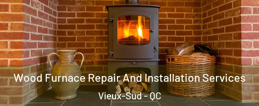  Wood Furnace Repair And Installation Services Vieux-Sud - QC