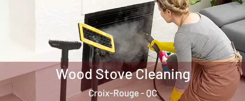  Wood Stove Cleaning Croix-Rouge - QC