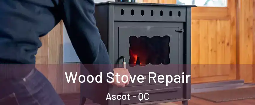 Wood Stove Repair Ascot - QC