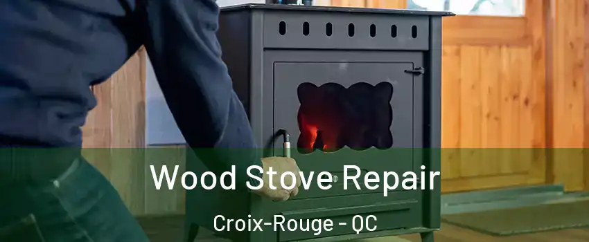  Wood Stove Repair Croix-Rouge - QC