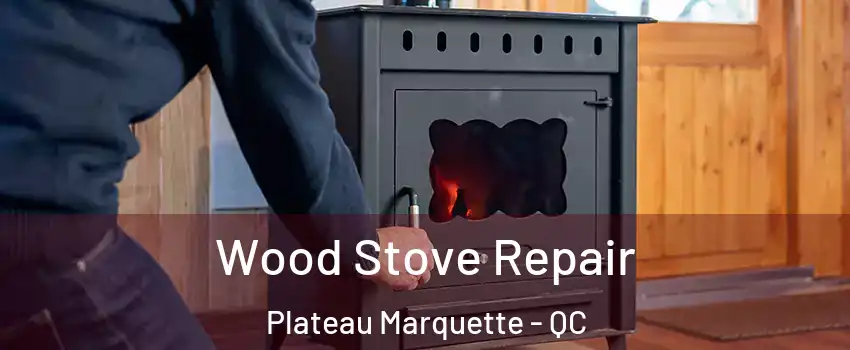  Wood Stove Repair Plateau Marquette - QC