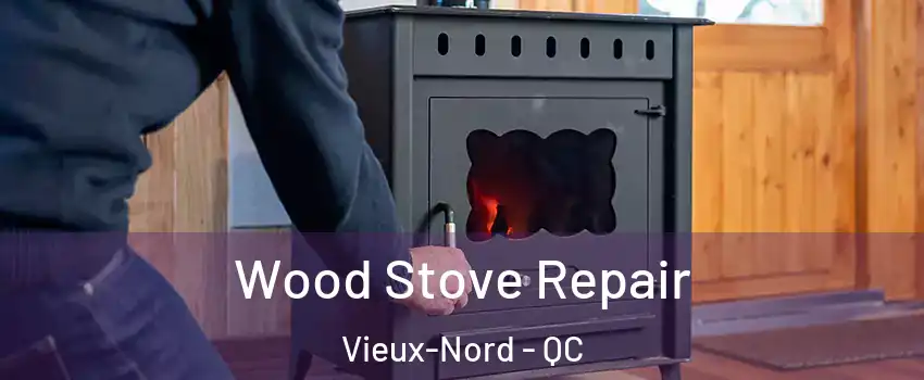  Wood Stove Repair Vieux-Nord - QC